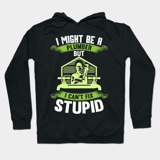 I Might Be A Plumber But I Can't Fix Stupid Hoodie by Tee-hub